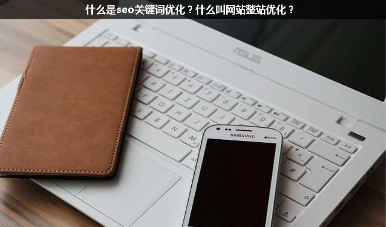 什么是seo關(guān)鍵詞優(yōu)化？什么叫網(wǎng)站整站優(yōu)化？