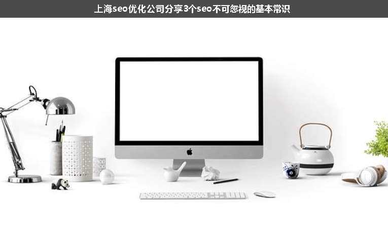 上海seo優(yōu)化公司分享3個(gè)seo不可忽視的基本常識