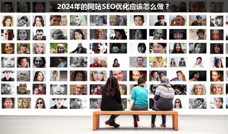2024年的網(wǎng)站SEO優(yōu)化應(yīng)該怎么做？